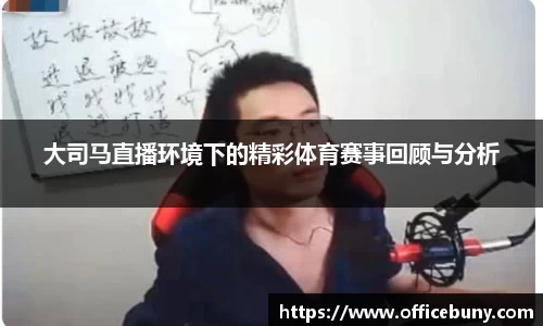 大司马直播环境下的精彩体育赛事回顾与分析