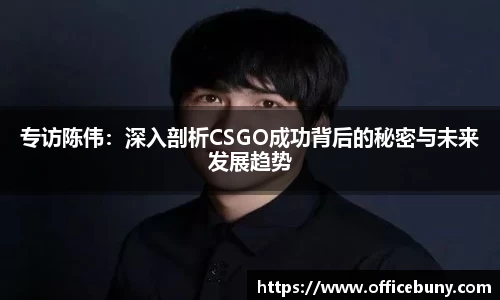 专访陈伟：深入剖析CSGO成功背后的秘密与未来发展趋势