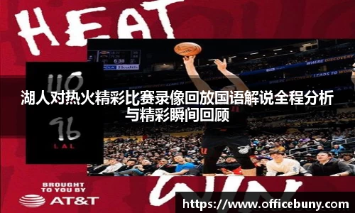 湖人对热火精彩比赛录像回放国语解说全程分析与精彩瞬间回顾